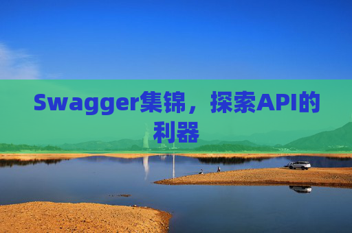 Swagger集锦，探索API的利器